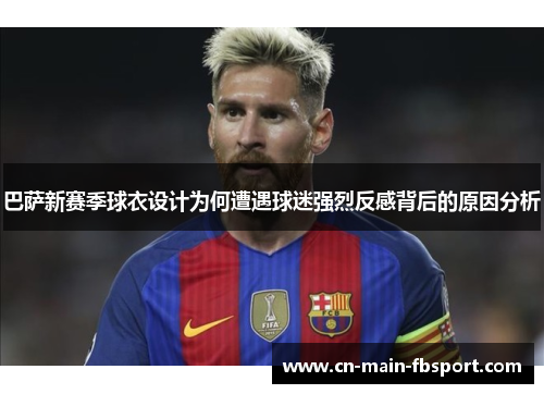 巴萨新赛季球衣设计为何遭遇球迷强烈反感背后的原因分析