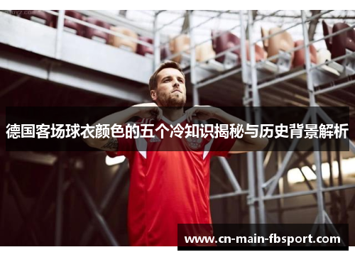 德国客场球衣颜色的五个冷知识揭秘与历史背景解析