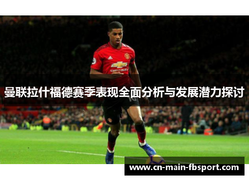 曼联拉什福德赛季表现全面分析与发展潜力探讨