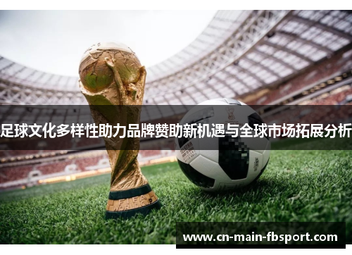 足球文化多样性助力品牌赞助新机遇与全球市场拓展分析