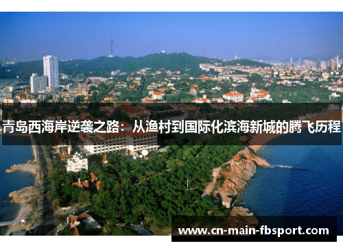 青岛西海岸逆袭之路：从渔村到国际化滨海新城的腾飞历程