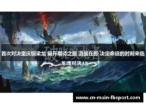 首次对决重庆铜梁龙 展开期待之旅 激战在即 决定命运的时刻来临
