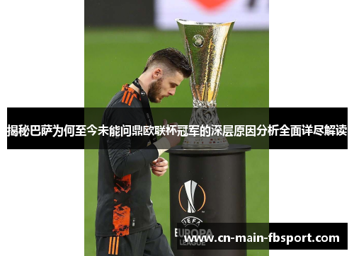 揭秘巴萨为何至今未能问鼎欧联杯冠军的深层原因分析全面详尽解读 揭秘巴萨为何至今未能问鼎欧联杯冠军的深层原因分析全面详尽解读