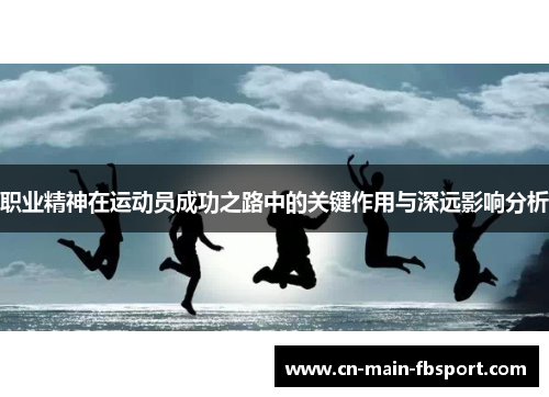职业精神在运动员成功之路中的关键作用与深远影响分析