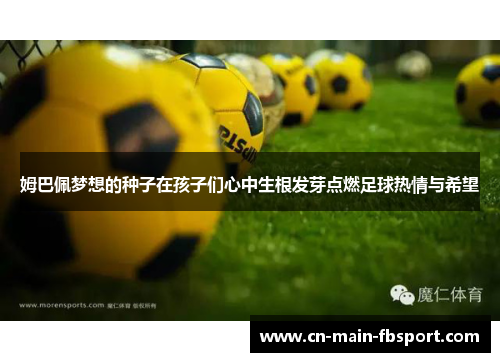 姆巴佩梦想的种子在孩子们心中生根发芽点燃足球热情与希望