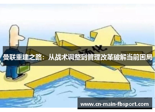 曼联重建之路:从战术调整到管理改革破解当前困局 曼联重建之路:从战术调整到管理改革破解当前困局