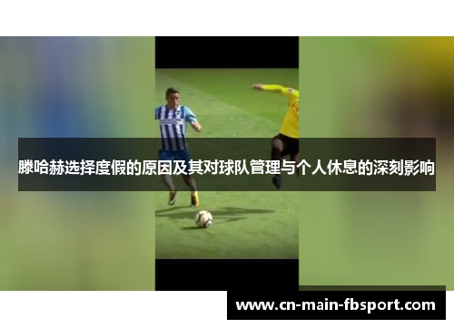 滕哈赫选择度假的原因及其对球队管理与个人休息的深刻影响 滕哈赫选择度假的原因及其对球队管理与个人休息的深刻影响