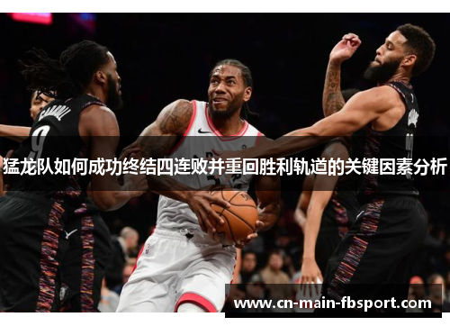 猛龙队如何成功终结四连败并重回胜利轨道的关键因素分析 猛龙队如何成功终结四连败并重回胜利轨道的关键因素分析