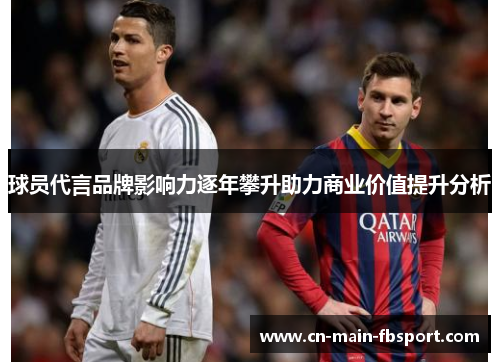 球员代言品牌影响力逐年攀升助力商业价值提升分析 球员代言品牌影响力逐年攀升助力商业价值提升分析