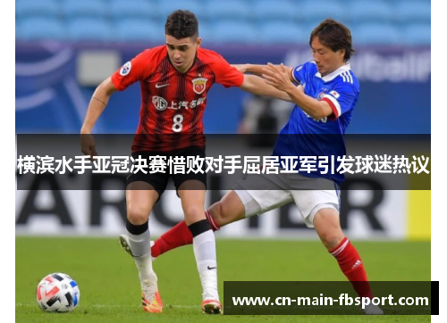 横滨水手亚冠决赛惜败对手屈居亚军引发球迷热议