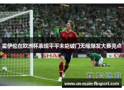 霍伊伦在欧洲杯表现平平未能破门无缘爆发大赛亮点